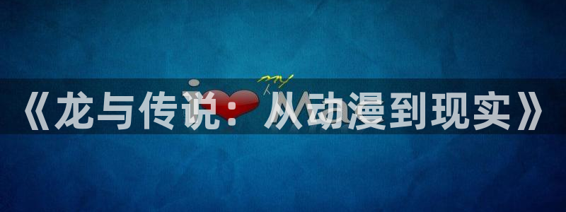 女神漫画在线观看免费阅读：《龙与传说：从动漫到现实》